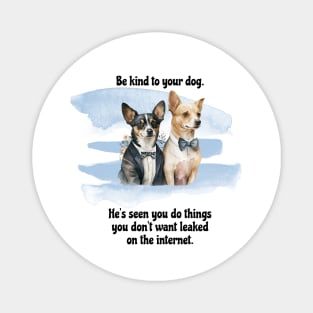 Rat Terrier/Chihuahua Be Kind To Your Dog. He's Seen You Do Things You Don't Want Leaked On The Internet Magnet